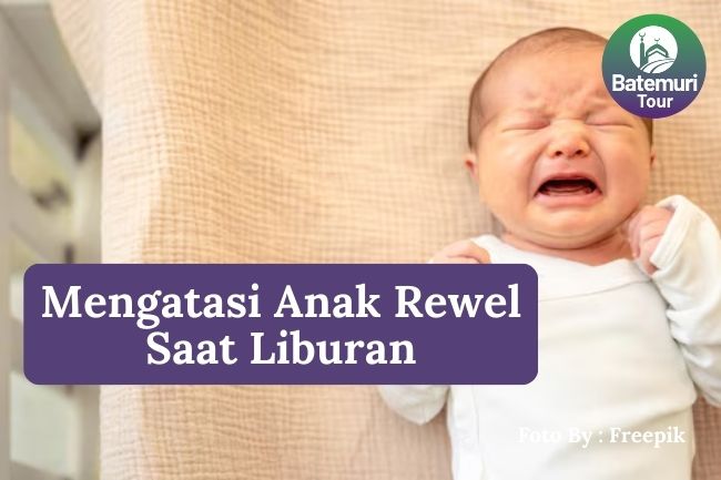 4 Cara Mengatasi Anak Rewel Ketika Liburan